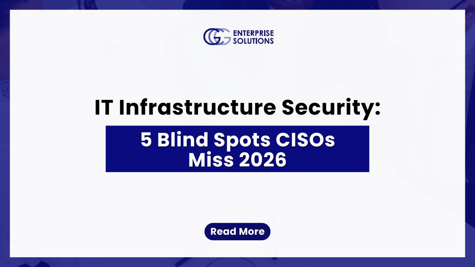 IT Infrastructure Security: 5 Blind Spots CISOs Miss 2026 — text-based blog image.