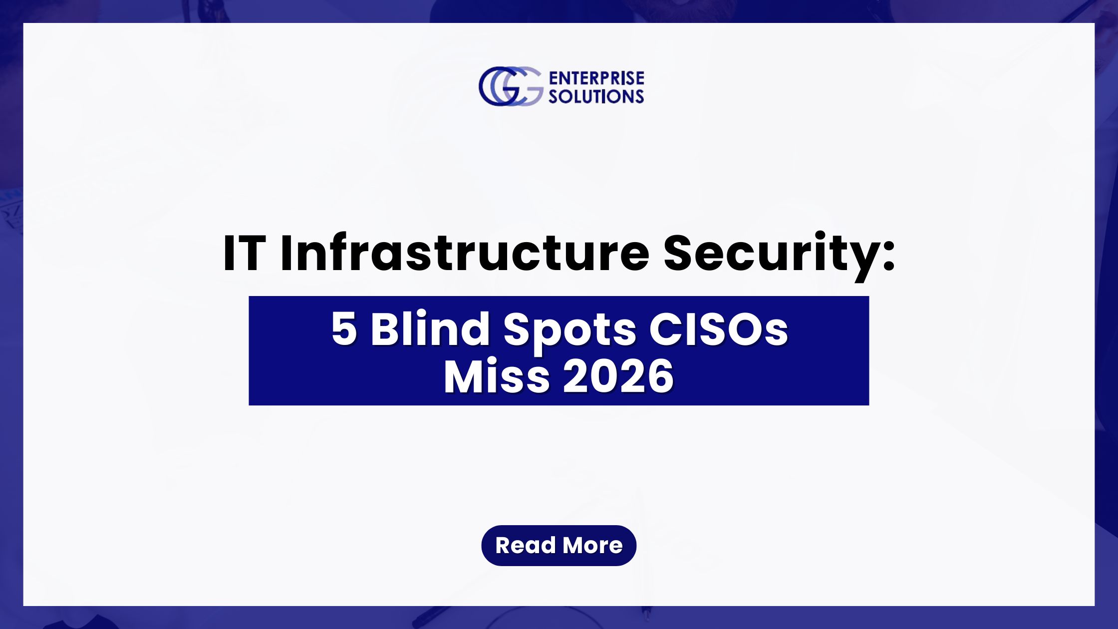 IT Infrastructure Security: 5 Blind Spots CISOs Miss 2026 — text-based blog image.