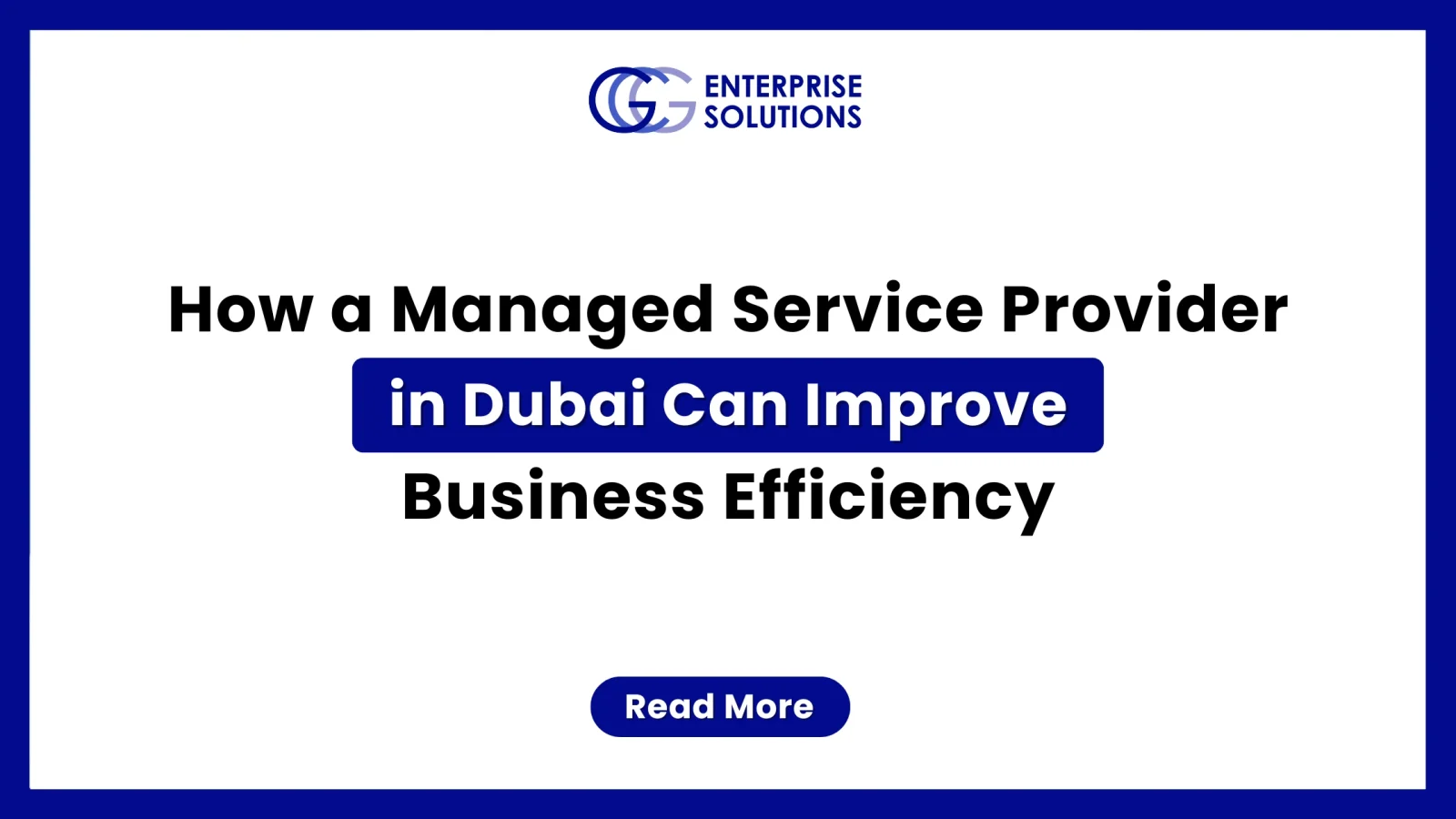 A clean, minimalist corporate web banner featuring a solid blue outer border and a stark white background, displaying bold text detailing how a managed service provider in Dubai improves business efficiency underneath the GCG Enterprise Solutions logo.