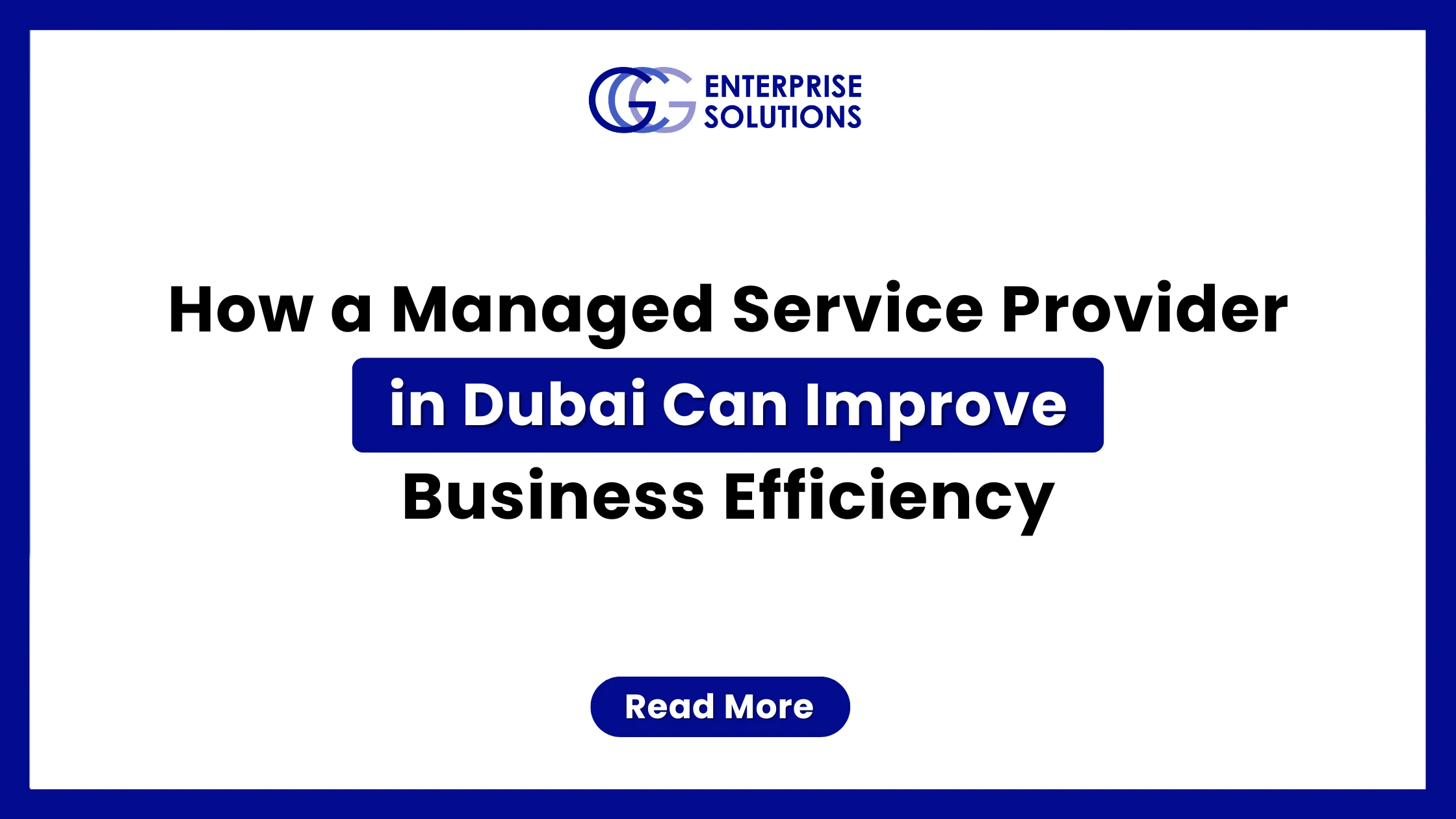 A clean, minimalist corporate web banner featuring a solid blue outer border and a stark white background, displaying bold text detailing how a managed service provider in Dubai improves business efficiency underneath the GCG Enterprise Solutions logo.