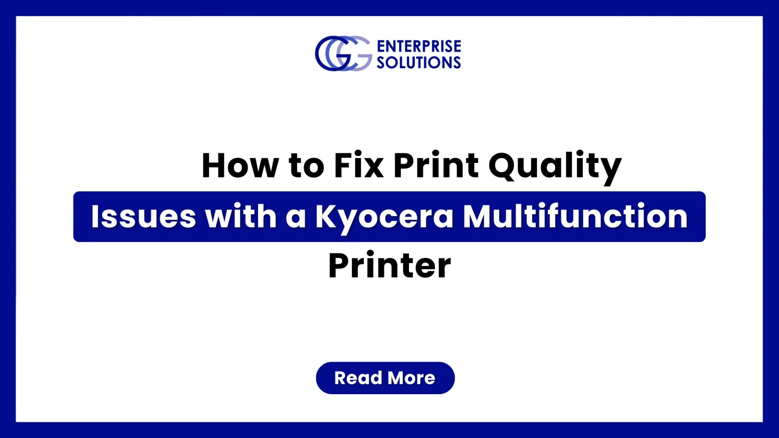A clean, minimalist corporate web banner with a solid blue outer border and a stark white background, displaying bold text instructions for fixing print quality issues with a Kyocera printer underneath the GCG Enterprise Solutions logo.