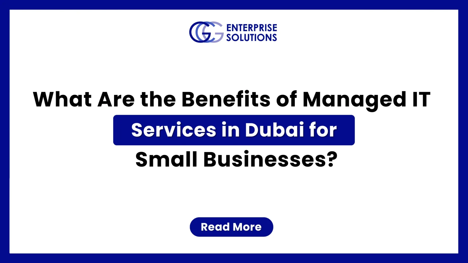 A clean, minimalist corporate web banner with a solid blue outer border and a stark white background, displaying bold text addressing the benefits of managed IT services in Dubai for small businesses underneath the GCG Enterprise Solutions logo.