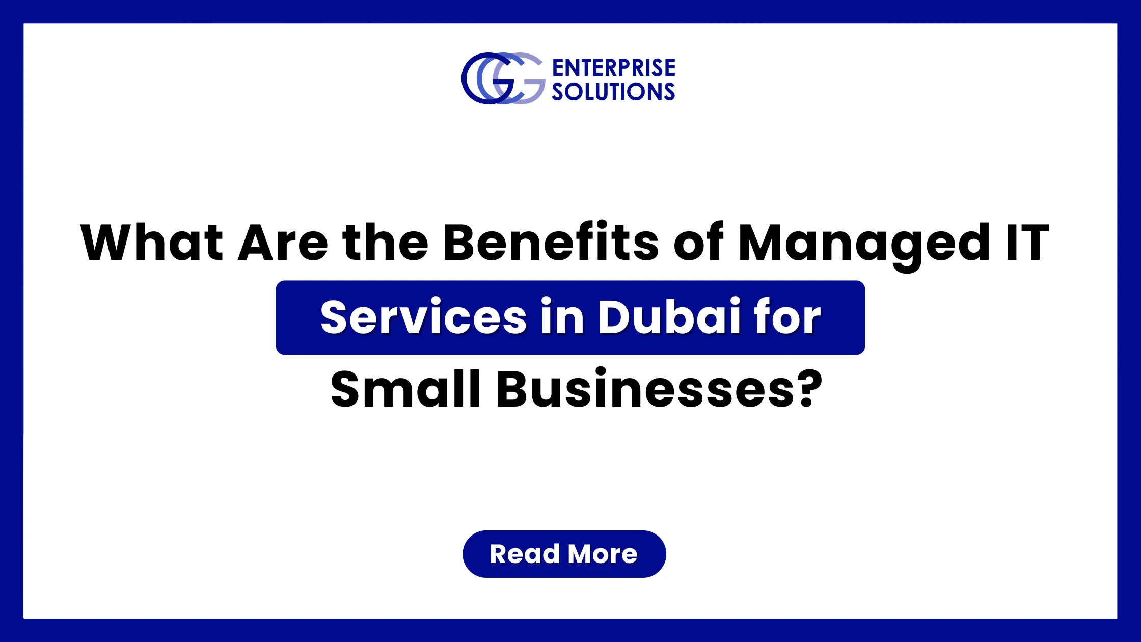 A clean, minimalist corporate web banner with a solid blue outer border and a stark white background, displaying bold text addressing the benefits of managed IT services in Dubai for small businesses underneath the GCG Enterprise Solutions logo.