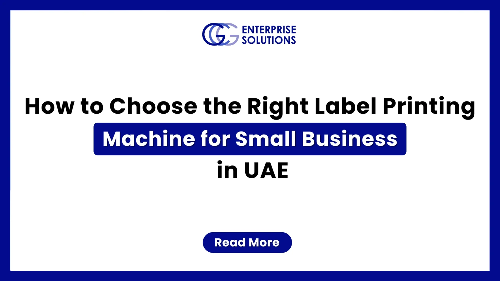 A clean corporate web banner with a solid blue outer border and white background, featuring the GCG Enterprise Solutions logo above text detailing how to choose the right label printing machine for a small business in the UAE.