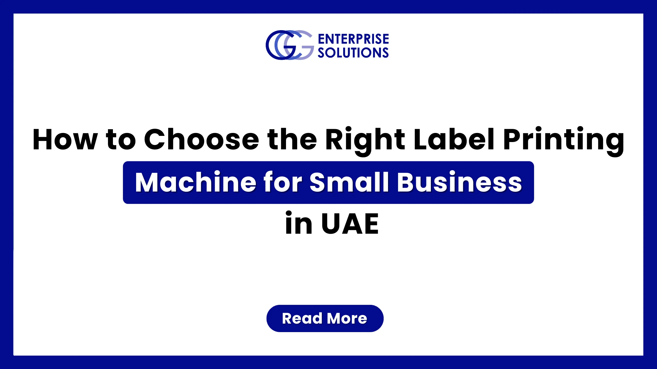 A clean corporate web banner with a solid blue outer border and white background, featuring the GCG Enterprise Solutions logo above text detailing how to choose the right label printing machine for a small business in the UAE.