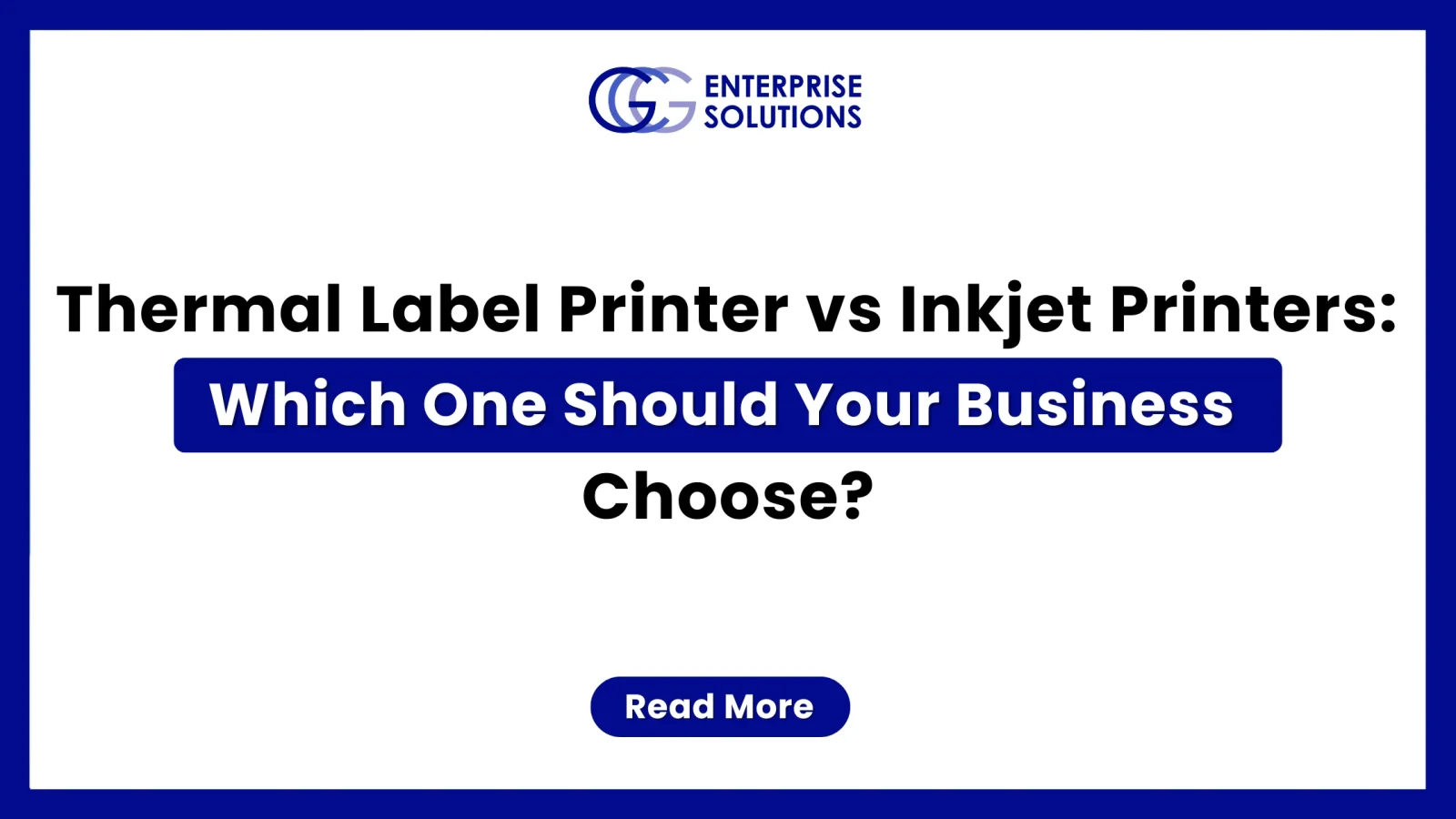 A clean, corporate hardware comparison web banner featuring a solid blue outer border and a white background, displaying text asking whether a business should choose thermal label printers or inkjet printers underneath the GCG Enterprise Solutions logo.