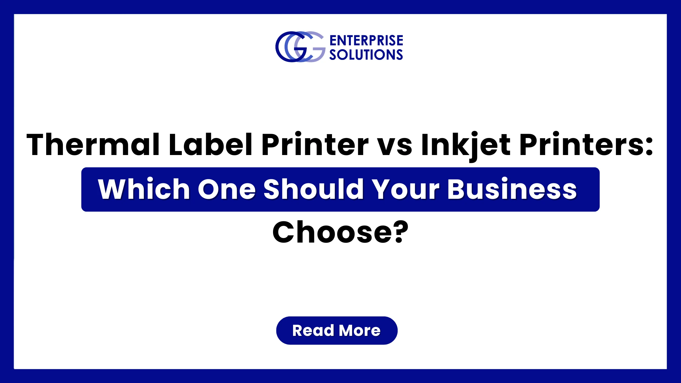 A clean, corporate hardware comparison web banner featuring a solid blue outer border and a white background, displaying text asking whether a business should choose thermal label printers or inkjet printers underneath the GCG Enterprise Solutions logo.